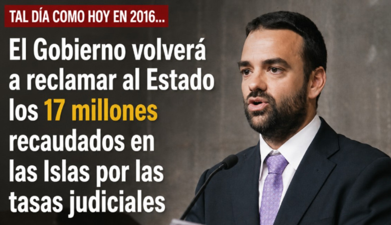Sucedió tal día como hoy en 2016: El Gobierno volverá a reclamar al Estado los 17 millones recaudados en las Islas por las tasas judiciales