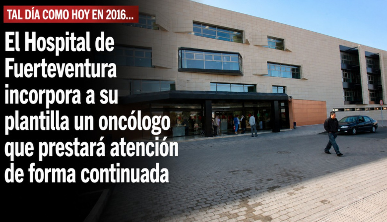 Sucedió tal día como hoy en 2016: El Hospital de Fuerteventura incorpora a su plantilla un oncólogo que prestará atención de forma continuada
