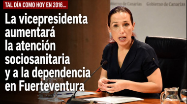 Sucedió tal día como hoy en 2016: La vicepresidenta aumentará la atención sociosanitaria y a la dependencia en Fuerteventura