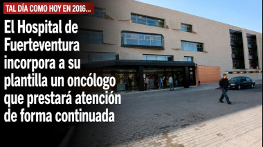 Sucedió tal día como hoy en 2016: El Hospital de Fuerteventura incorpora a su plantilla un oncólogo que prestará atención de forma continuada