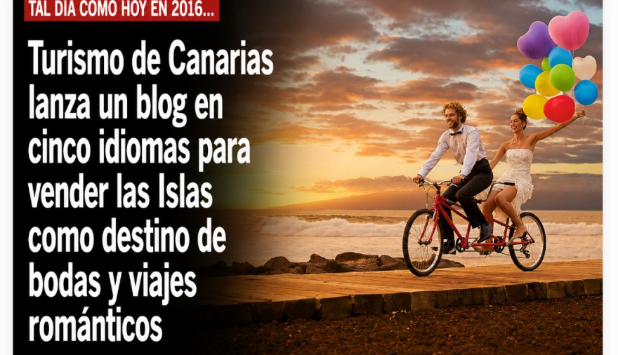 Sucedió tal día como hoy en 2016: Turismo de Canarias lanza un blog en cinco idiomas para vender las Islas como destino de bodas y viajes románticos