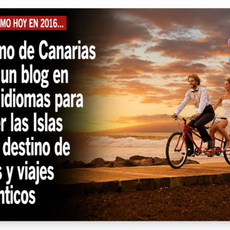 Sucedió tal día como hoy en 2016: Turismo de Canarias lanza un blog en cinco idiomas para vender las Islas como destino de bodas y viajes románticos